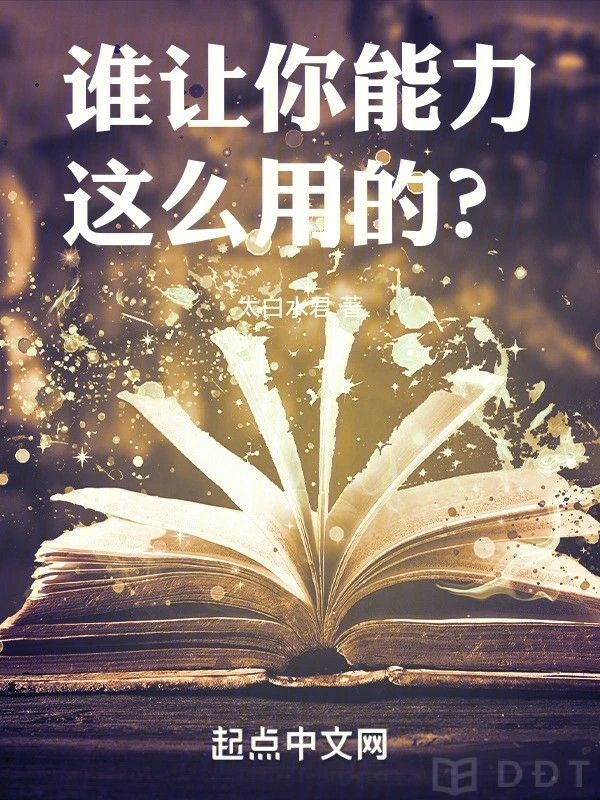 [Diendantruyen.Com] Ai Bảo Ngươi Năng Lực Dùng Như Vậy? (Thùy Nhượng Nhĩ Năng Lực Giá Yêu Dụng Đích?)  - 谁让你能力这么用的?